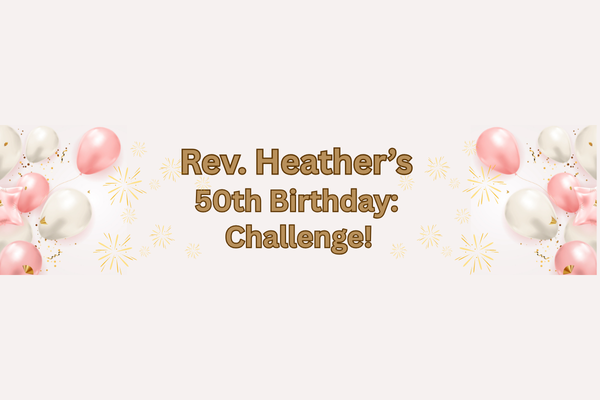 Honouring Rev. Heather’s 50th Birthday: A Congregational Challenge!